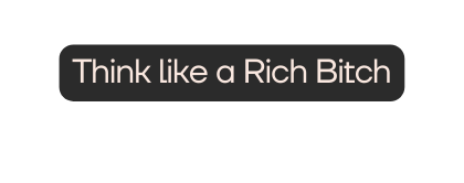 Think like a Rich Bitch